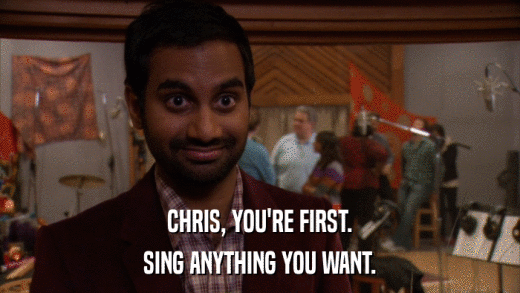 CHRIS, YOU'RE FIRST. SING ANYTHING YOU WANT. 