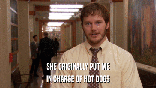 SHE ORIGINALLY PUT ME IN CHARGE OF HOT DOGS 