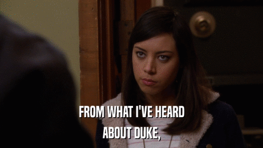 FROM WHAT I'VE HEARD ABOUT DUKE, 