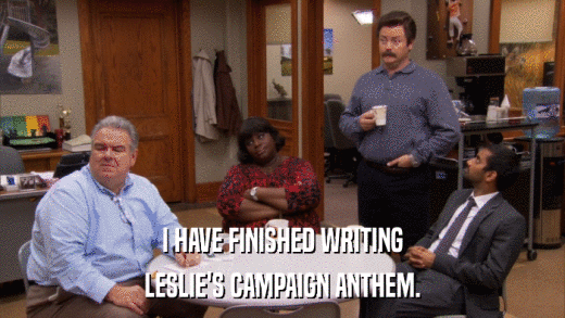 I HAVE FINISHED WRITING LESLIE'S CAMPAIGN ANTHEM. 