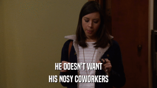 HE DOESN'T WANT HIS NOSY COWORKERS 