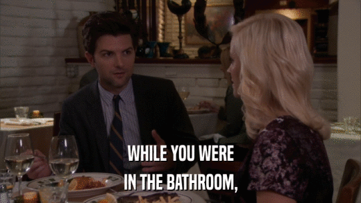 WHILE YOU WERE IN THE BATHROOM, 