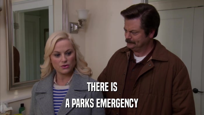 THERE IS A PARKS EMERGENCY 