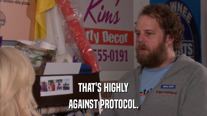 THAT'S HIGHLY AGAINST PROTOCOL. 