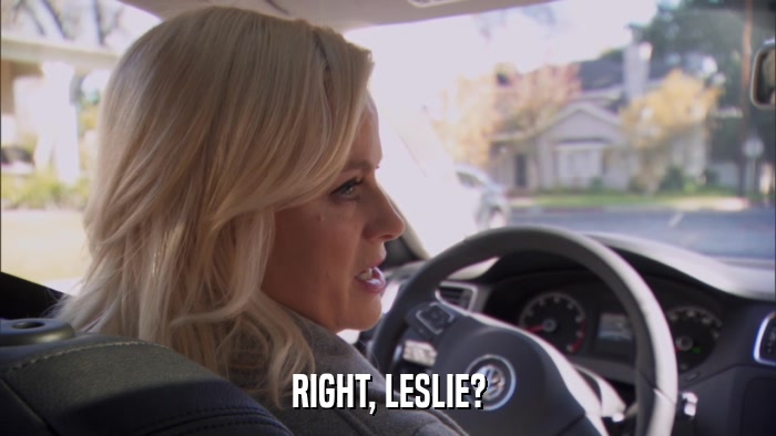 RIGHT, LESLIE?  