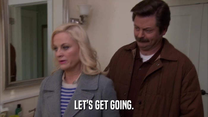 LET'S GET GOING.  