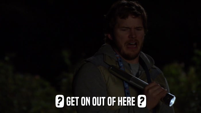? GET ON OUT OF HERE ?  