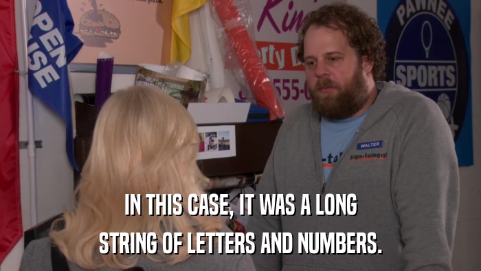 IN THIS CASE, IT WAS A LONG STRING OF LETTERS AND NUMBERS. 