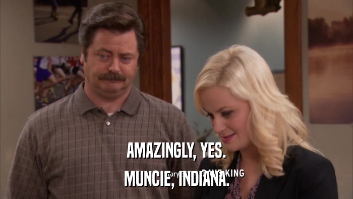 AMAZINGLY, YES. MUNCIE, INDIANA. 