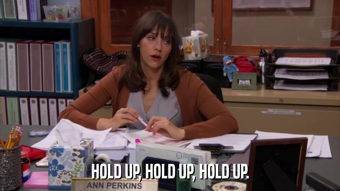 HOLD UP, HOLD UP, HOLD UP.  