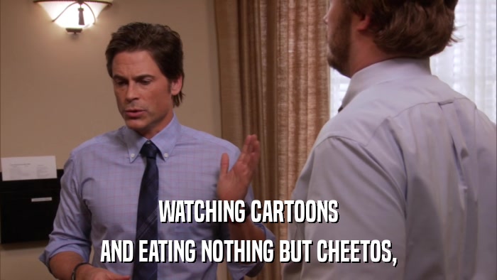 WATCHING CARTOONS AND EATING NOTHING BUT CHEETOS, 