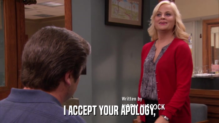 I ACCEPT YOUR APOLOGY,  
