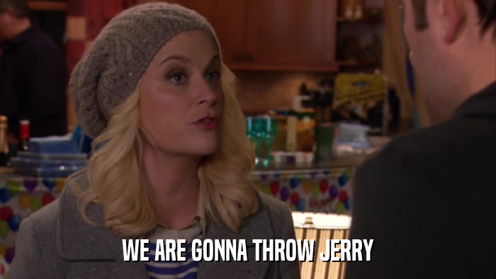 WE ARE GONNA THROW JERRY  
