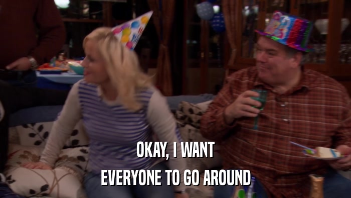 OKAY, I WANT EVERYONE TO GO AROUND 