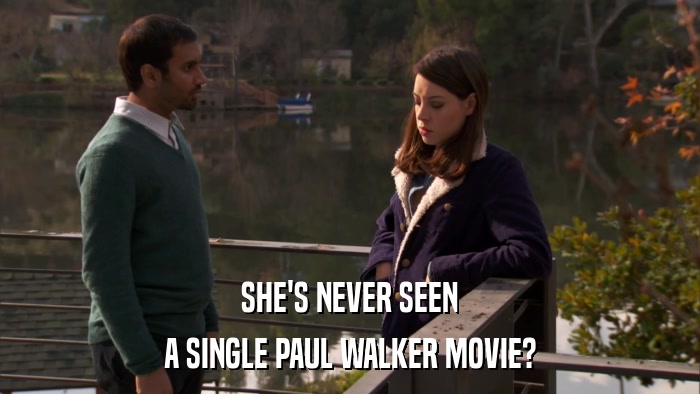 SHE'S NEVER SEEN A SINGLE PAUL WALKER MOVIE? 