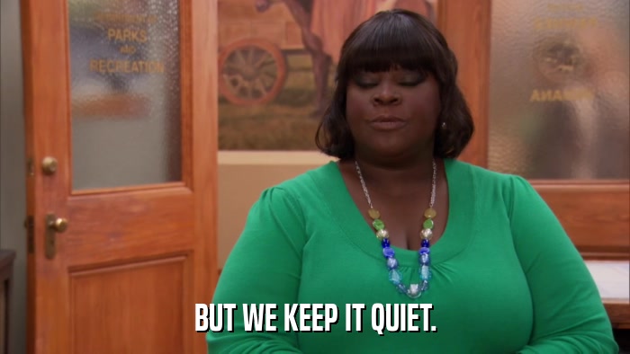 BUT WE KEEP IT QUIET.  
