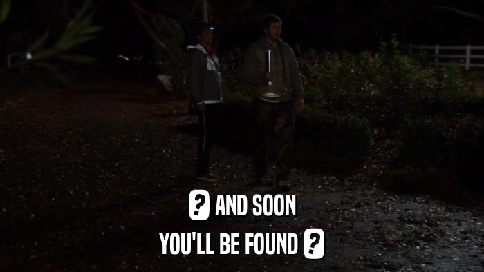 ? AND SOON YOU'LL BE FOUND ? 