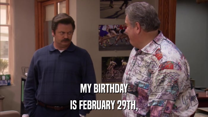 MY BIRTHDAY IS FEBRUARY 29TH, 