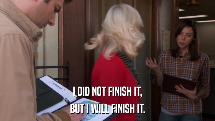 I DID NOT FINISH IT, BUT I WILL FINISH IT. 