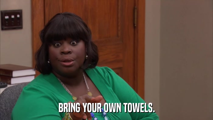 BRING YOUR OWN TOWELS.  