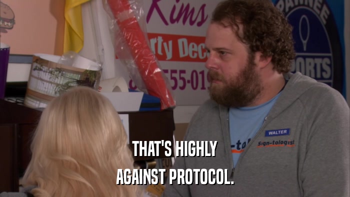 THAT'S HIGHLY AGAINST PROTOCOL. 