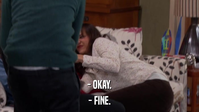 - OKAY. - FINE. 