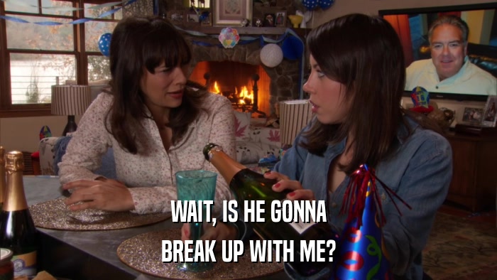 WAIT, IS HE GONNA BREAK UP WITH ME? 