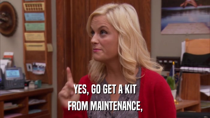 YES, GO GET A KIT FROM MAINTENANCE, 