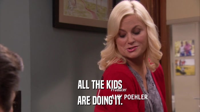 ALL THE KIDS ARE DOING IT. 