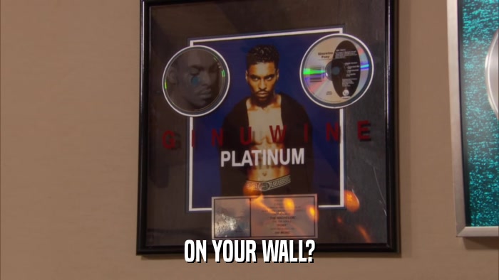 ON YOUR WALL?  