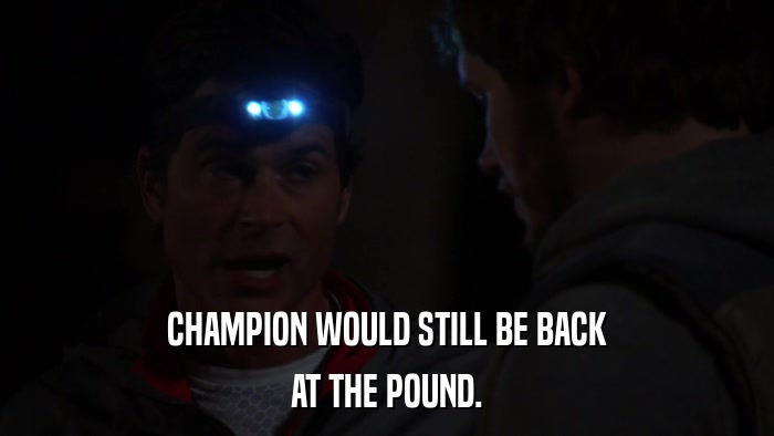 CHAMPION WOULD STILL BE BACK AT THE POUND. 