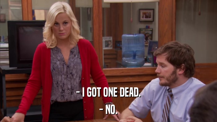 - I GOT ONE DEAD. - NO. 