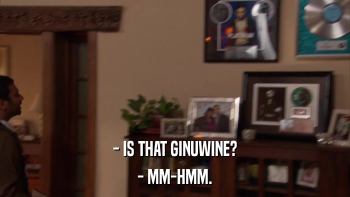 - IS THAT GINUWINE? - MM-HMM. 