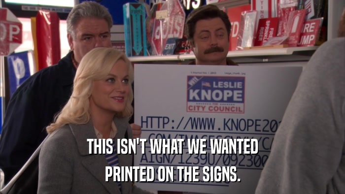 THIS ISN'T WHAT WE WANTED PRINTED ON THE SIGNS. 