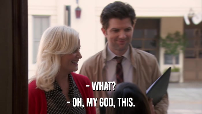 - WHAT? - OH, MY GOD, THIS. 