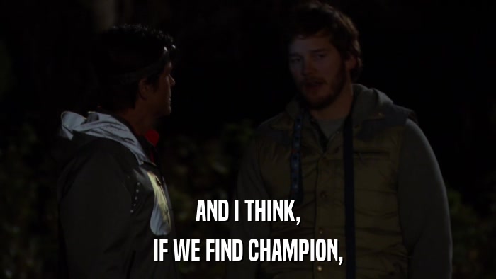 AND I THINK, IF WE FIND CHAMPION, 