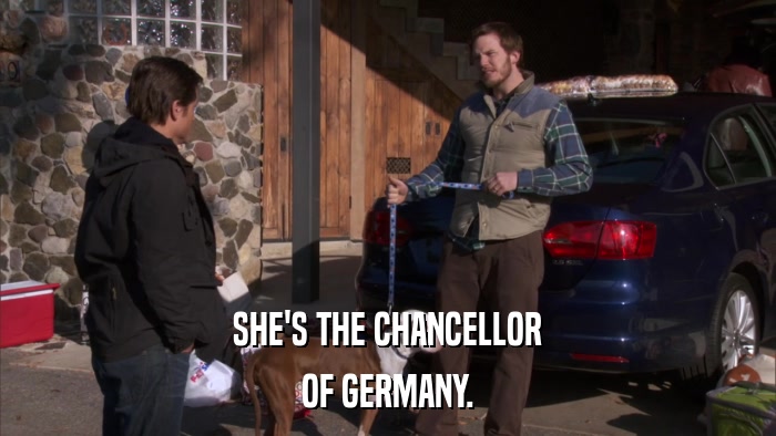 SHE'S THE CHANCELLOR OF GERMANY. 