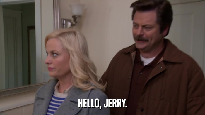 HELLO, JERRY.  