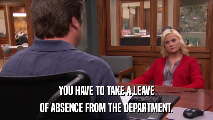 YOU HAVE TO TAKE A LEAVE OF ABSENCE FROM THE DEPARTMENT. 