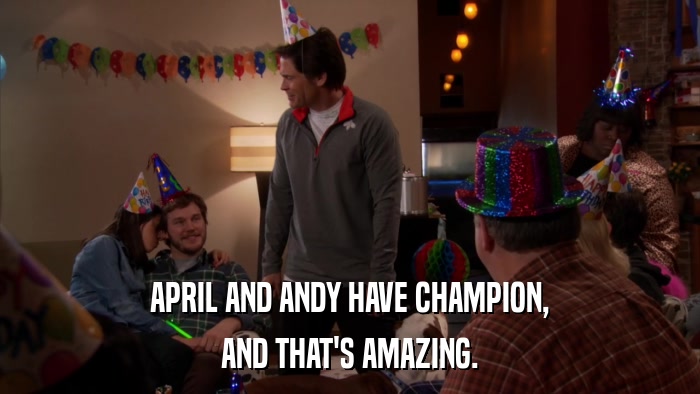 APRIL AND ANDY HAVE CHAMPION, AND THAT'S AMAZING. 