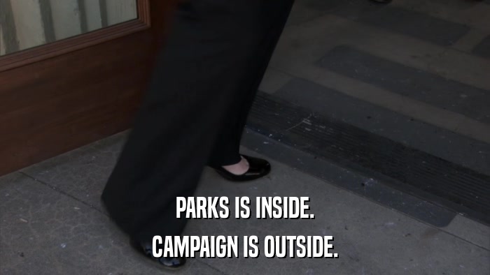 PARKS IS INSIDE. CAMPAIGN IS OUTSIDE. 