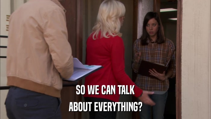 SO WE CAN TALK ABOUT EVERYTHING? 