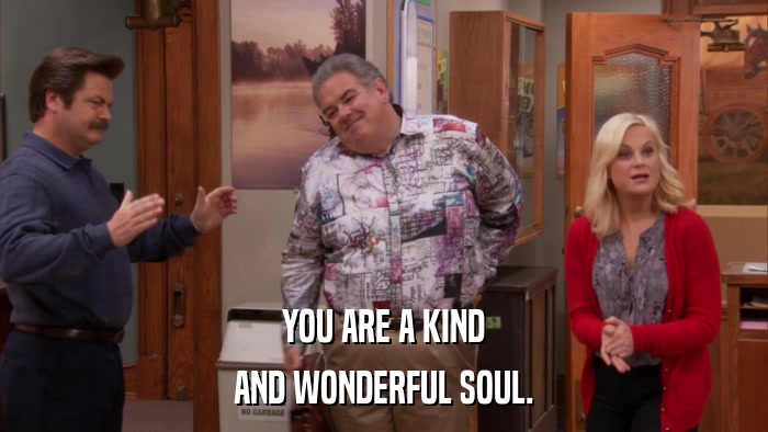 YOU ARE A KIND AND WONDERFUL SOUL. 