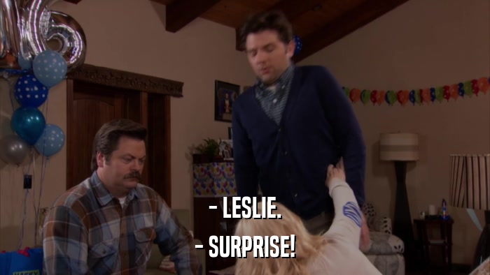 - LESLIE. - SURPRISE! 