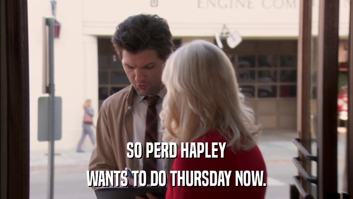 SO PERD HAPLEY WANTS TO DO THURSDAY NOW. 