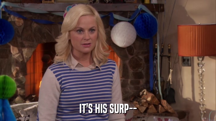 IT'S HIS SURP--  