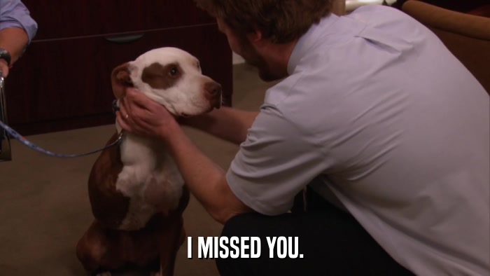 I MISSED YOU.  