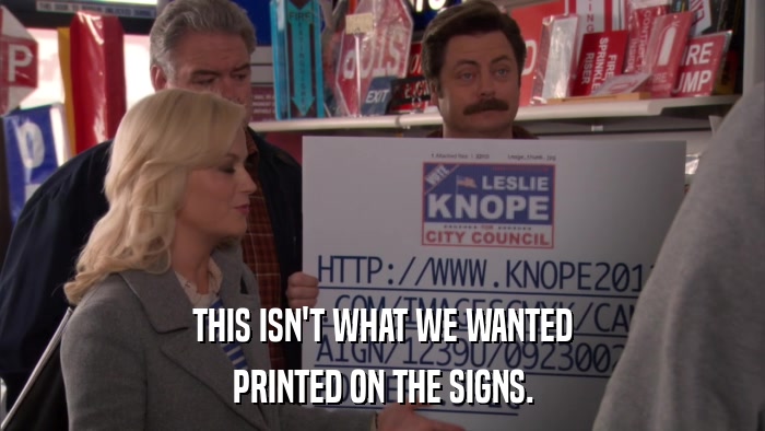 THIS ISN'T WHAT WE WANTED PRINTED ON THE SIGNS. 