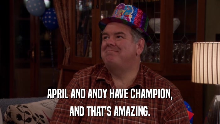 APRIL AND ANDY HAVE CHAMPION, AND THAT'S AMAZING. 