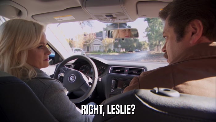 RIGHT, LESLIE?  